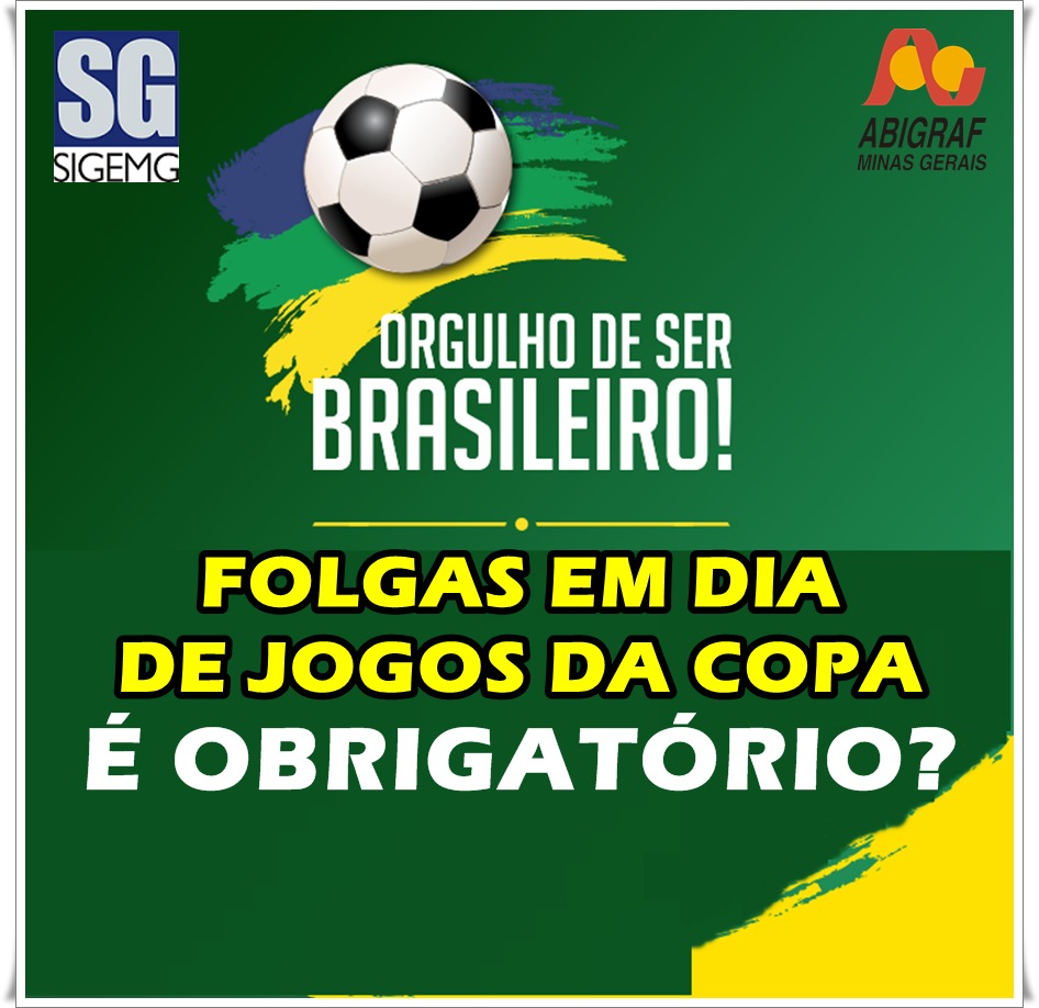 FOLGAS EM DIA DE JOGOS DO BRASIL – É OBRIGATÓRIO ? – ABIGRAF-MG e SIGEMG